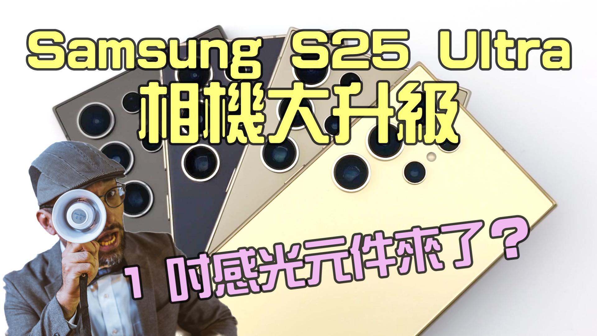 Samsung Galaxy S25 Ultra 鏡頭大升級 一吋感光元件來了？